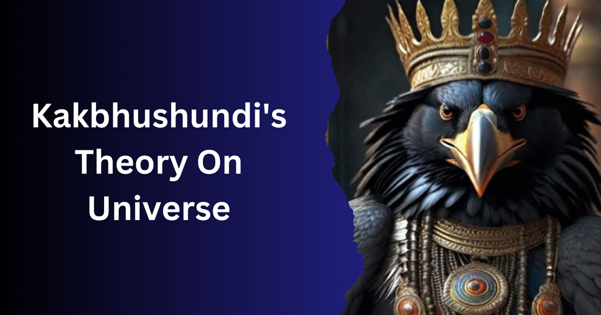 Kakbhushundi's Theory On Universe