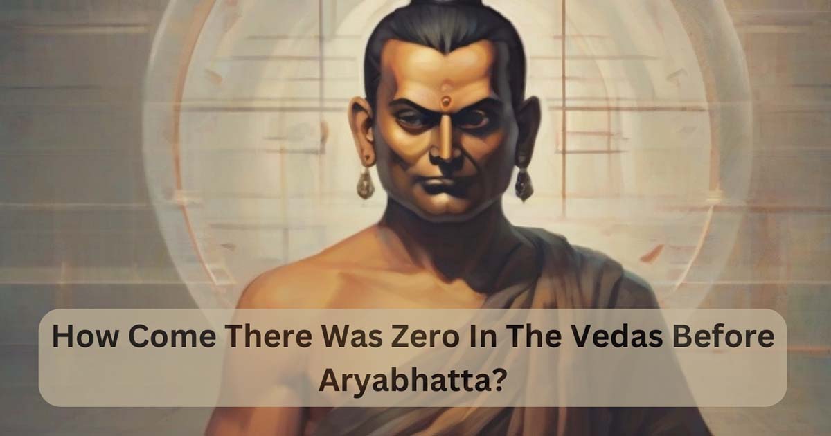 How Come There Was Zero In The Vedas Before Aryabhatta?