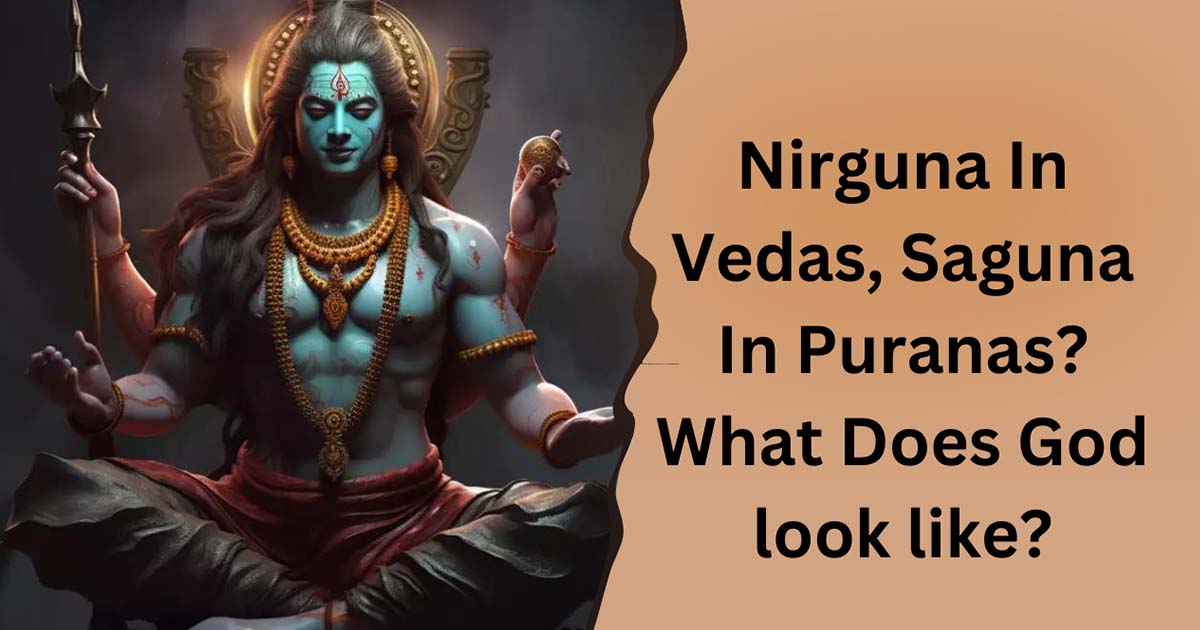 Nirguna In Vedas, Saguna In Puranas? What Does God look like?