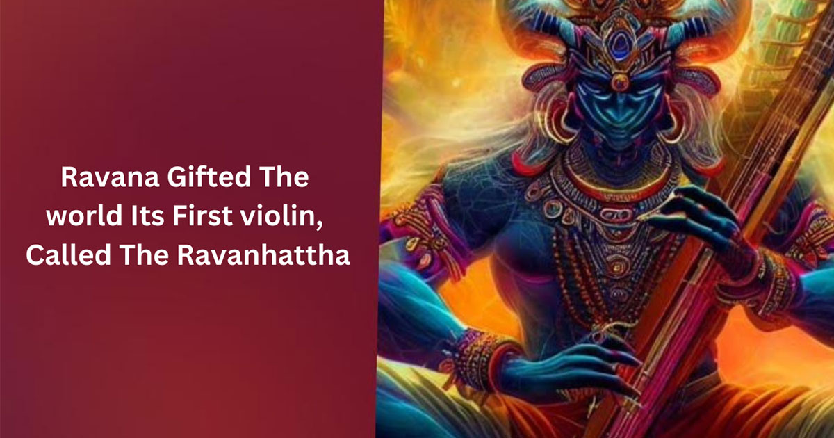 Ravana Gifted The world Its First violin, Called The Ravanhattha