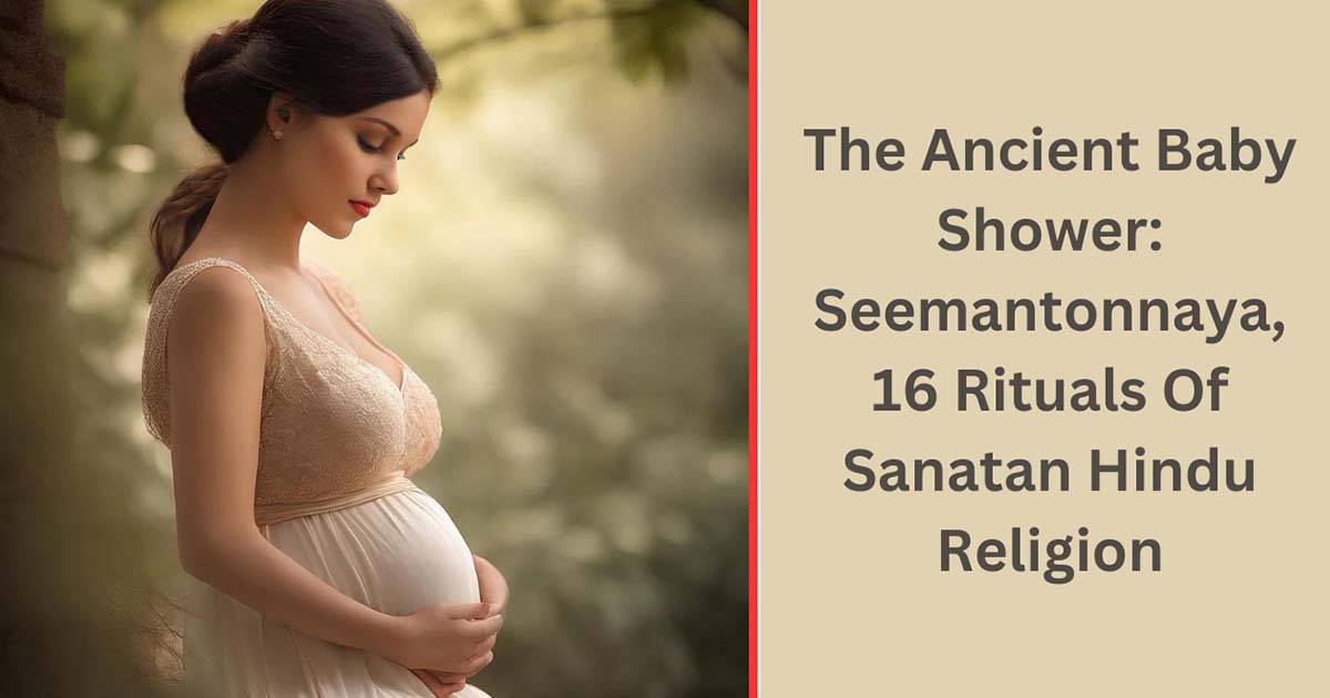 The Ancient Baby Shower: Seemantonnayan,16 Rituals Of Sanatan Hindu Religion